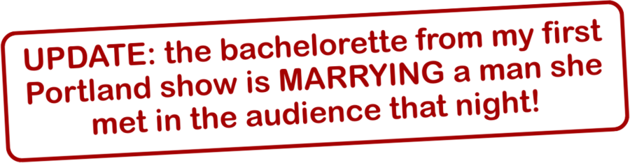 UPDATE: the bachelorette from my first Portland show is MARRYING a man she met in the audience that night!